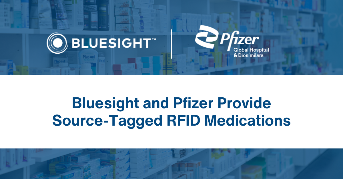 Bluesight and Pfizer Partner to Provide Source-Tagged RFID Medications to Hospital Pharmacies